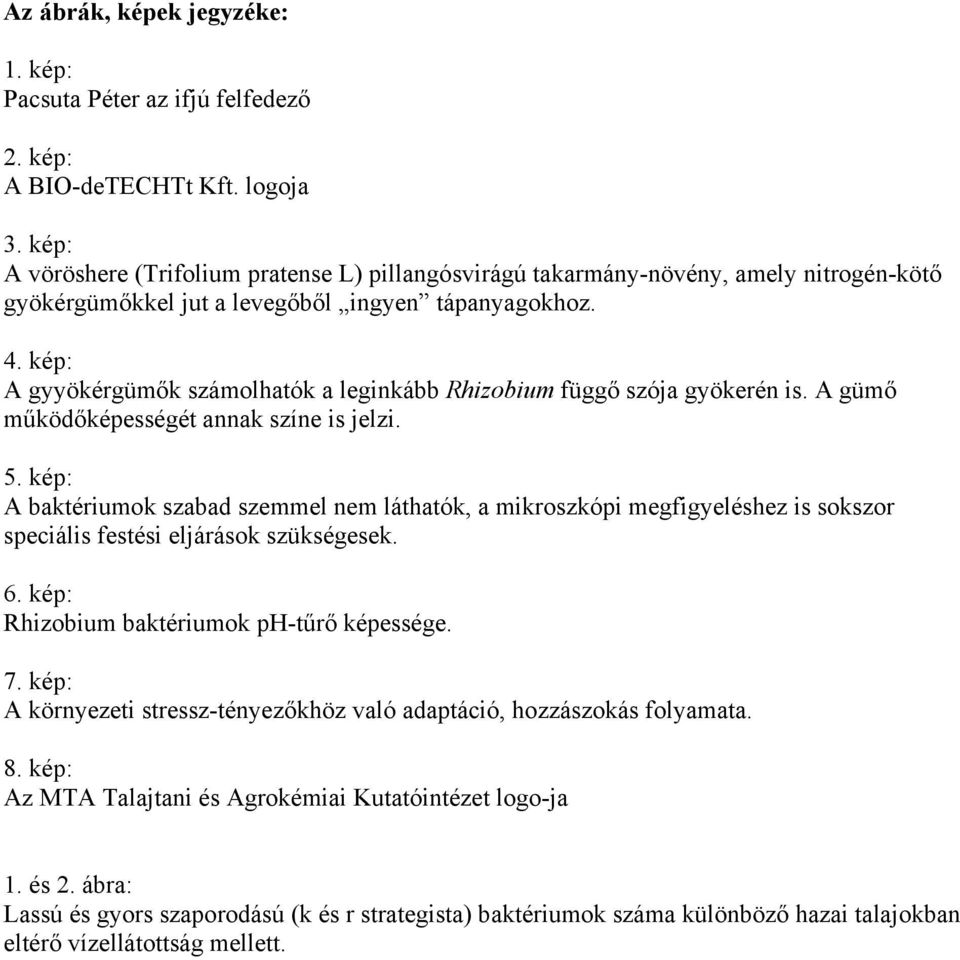 kép: A gyyökérgümők számolhatók a leginkább Rhizobium függő szója gyökerén is. A gümő működőképességét annak színe is jelzi. 5.