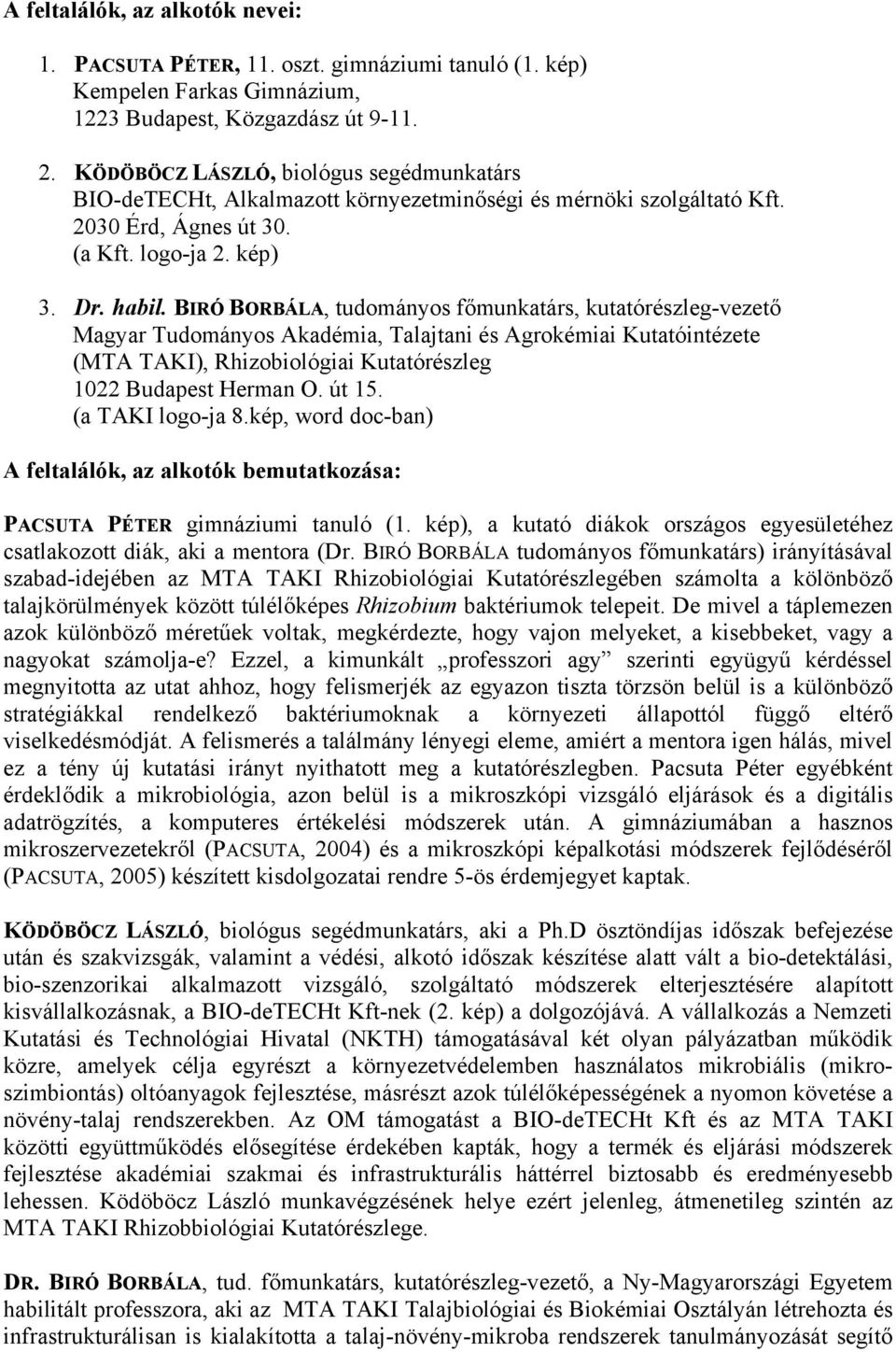 BIRÓ BORBÁLA, tudományos főmunkatárs, kutatórészleg-vezető Magyar Tudományos Akadémia, Talajtani és Agrokémiai Kutatóintézete (MTA TAKI), Rhizobiológiai Kutatórészleg 1022 Budapest Herman O. út 15.