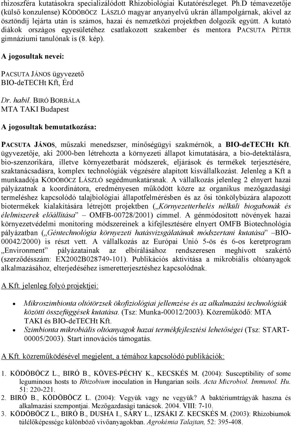 A kutató diákok országos egyesületéhez csatlakozott szakember és mentora PACSUTA PÉTER gimnáziumi tanulónak is (8. kép). A jogosultak nevei: PACSUTA JÁNOS ügyvezető BIO-deTECHt Kft, Érd Dr. habil.