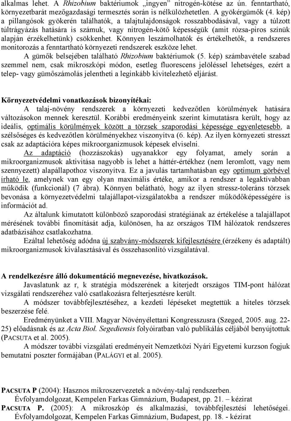 érzékelhetünk) csökkenhet. Könnyen leszámolhatók és értékelhetők, a rendszeres monitorozás a fenntartható környezeti rendszerek eszköze lehet. A gümők belsejében található Rhizobium baktériumok (5.