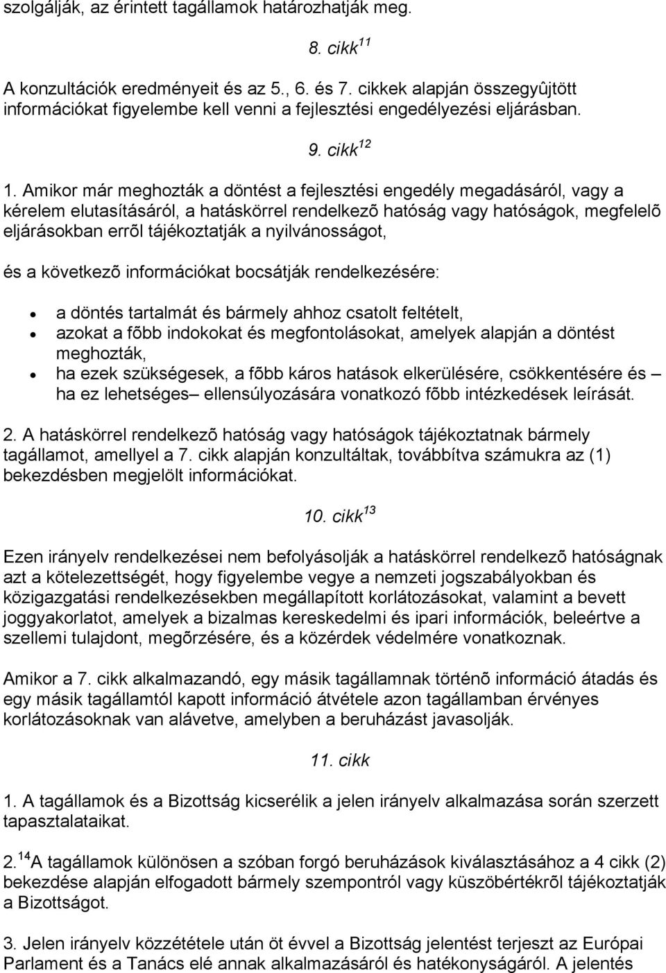 Amikor már meghozták a döntést a fejlesztési engedély megadásáról, vagy a kérelem elutasításáról, a hatáskörrel rendelkezõ hatóság vagy hatóságok, megfelelõ eljárásokban errõl tájékoztatják a