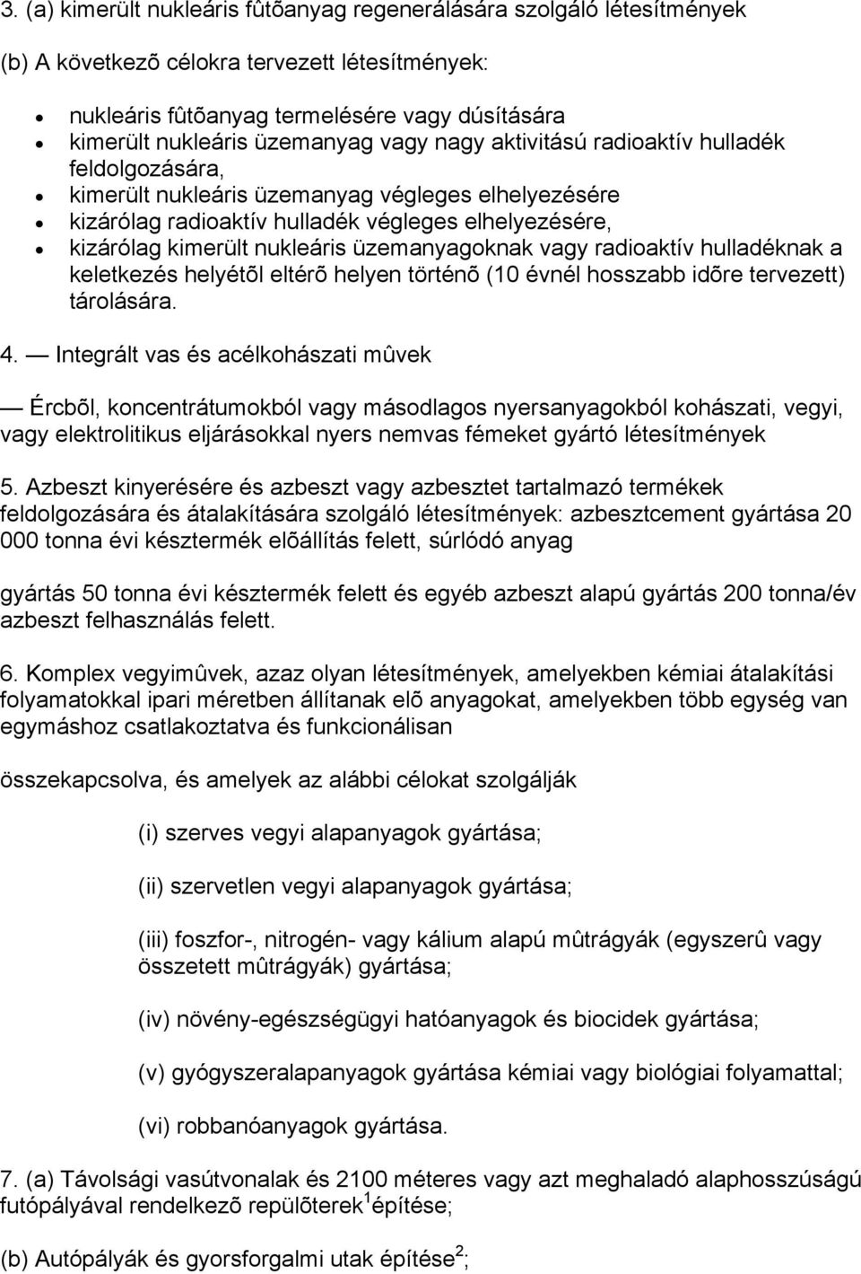 üzemanyagoknak vagy radioaktív hulladéknak a keletkezés helyétõl eltérõ helyen történõ (10 évnél hosszabb idõre tervezett) tárolására. 4.