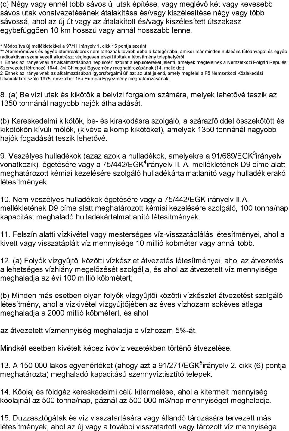 cikk 15 pontja szerint ** Atomerõmûvek és egyéb atomreaktorok nem tartoznak tovább ebbe a kategóriába, amikor már minden nukleáris fûtõanyagot és egyéb radioaktívan szennyezett alkatrészt véglegesen