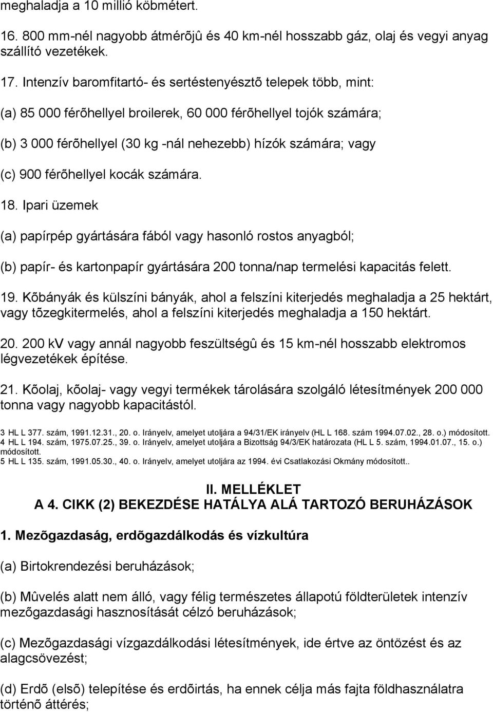 900 férõhellyel kocák számára. 18. Ipari üzemek (a) papírpép gyártására fából vagy hasonló rostos anyagból; (b) papír- és kartonpapír gyártására 200 tonna/nap termelési kapacitás felett. 19.