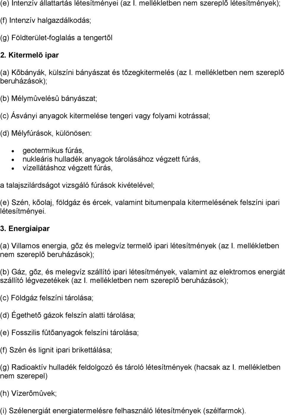 mellékletben nem szereplõ beruházások); (b) Mélymûvelésû bányászat; (c) Ásványi anyagok kitermelése tengeri vagy folyami kotrással; (d) Mélyfúrások, különösen: geotermikus fúrás, nukleáris hulladék