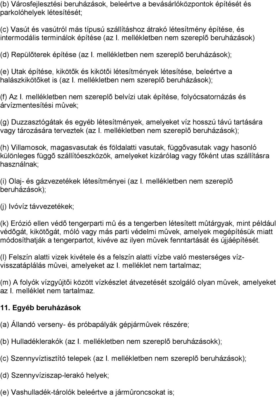 mellékletben nem szereplõ beruházások); (e) Utak építése, kikötõk és kikötõi létesítmények létesítése, beleértve a halászkikötõket is (az I. mellékletben nem szereplõ beruházások); (f) Az I.