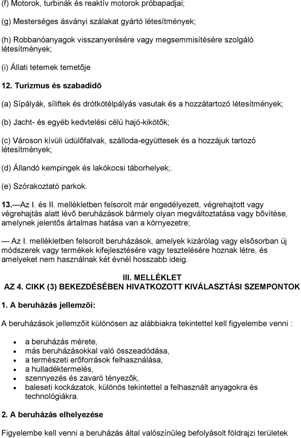 Turizmus és szabadidõ (a) Sípályák, síliftek és drótkötélpályás vasutak és a hozzátartozó létesítmények; (b) Jacht- és egyéb kedvtelési célú hajó-kikötõk; (c) Városon kívüli üdülõfalvak,