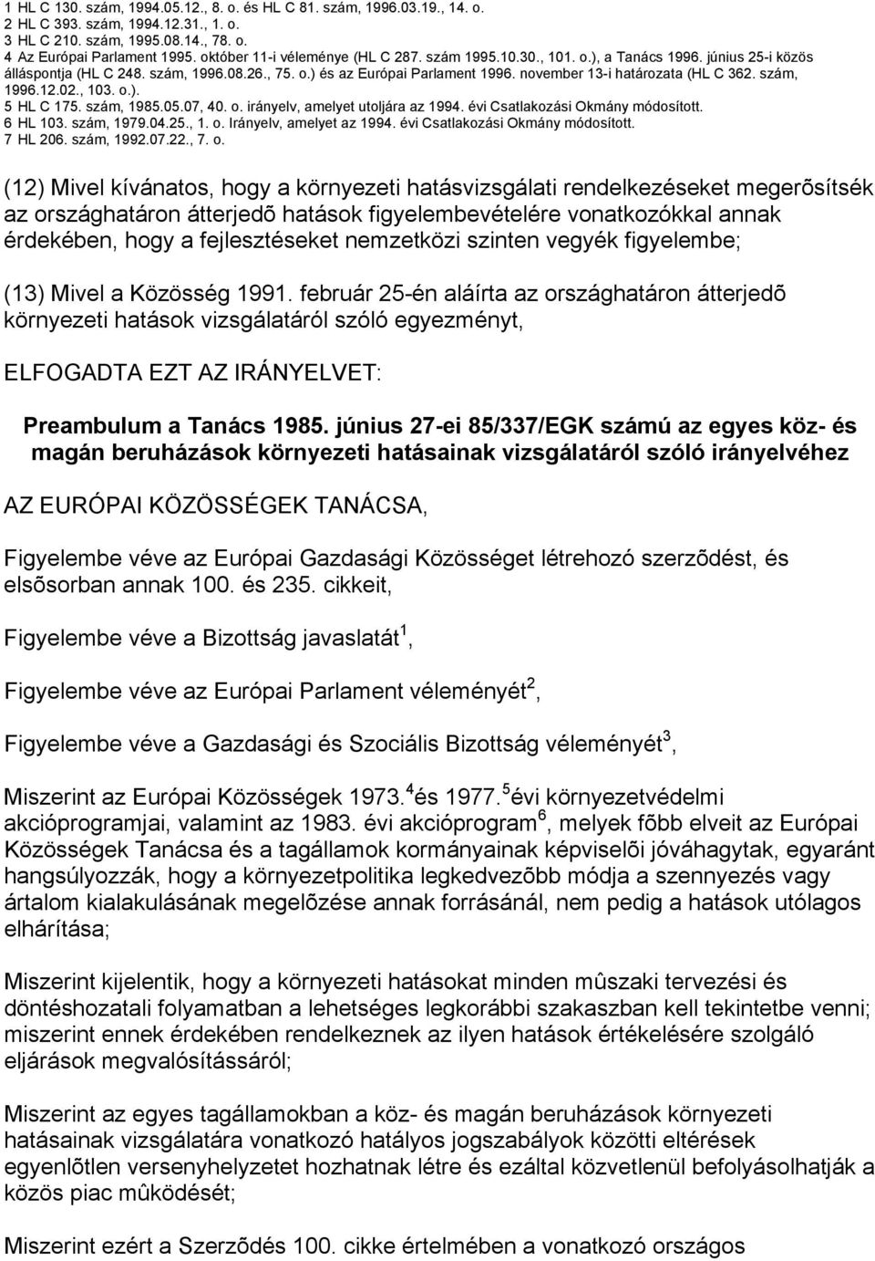 november 13-i határozata (HL C 362. szám, 1996.12.02., 103. o.). 5 HL C 175. szám, 1985.05.07, 40. o. irányelv, amelyet utoljára az 1994. évi Csatlakozási Okmány módosított. 6 HL 103. szám, 1979.04.