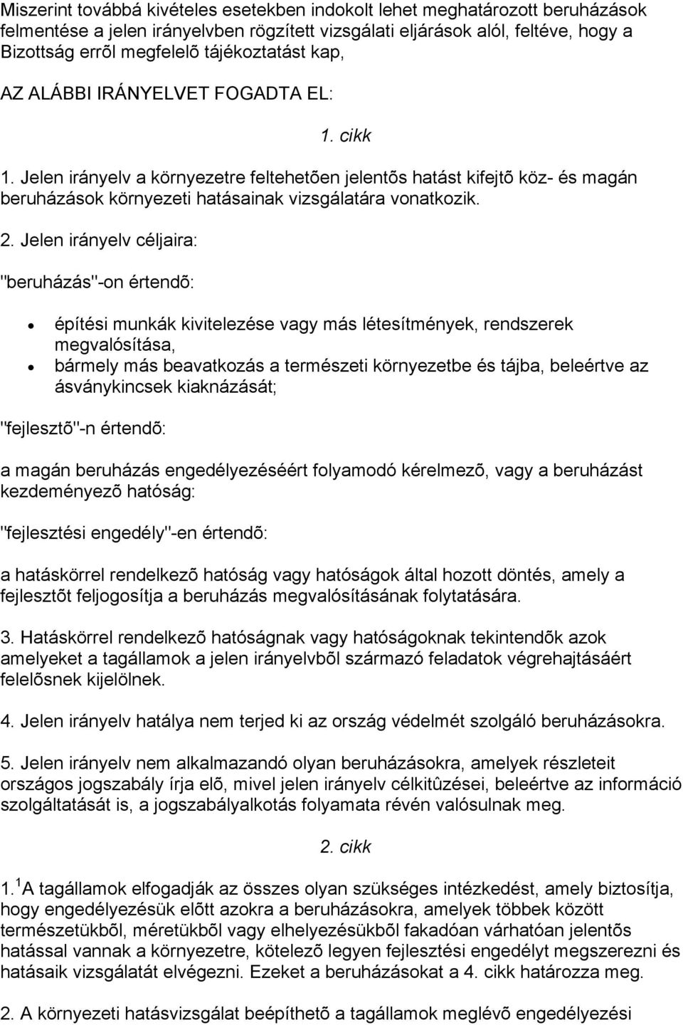 2. Jelen irányelv céljaira: "beruházás"-on értendõ: építési munkák kivitelezése vagy más létesítmények, rendszerek megvalósítása, bármely más beavatkozás a természeti környezetbe és tájba, beleértve