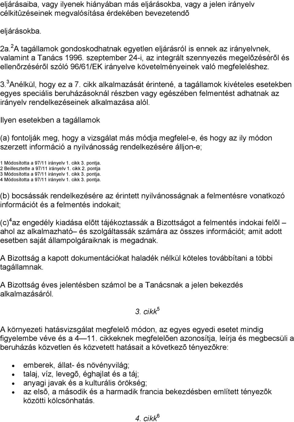 szeptember 24-i, az integrált szennyezés megelõzésérõl és ellenõrzésérõl szóló 96/61/EK irányelve követelményeinek való megfeleléshez. 3. 3 Anélkül, hogy ez a 7.