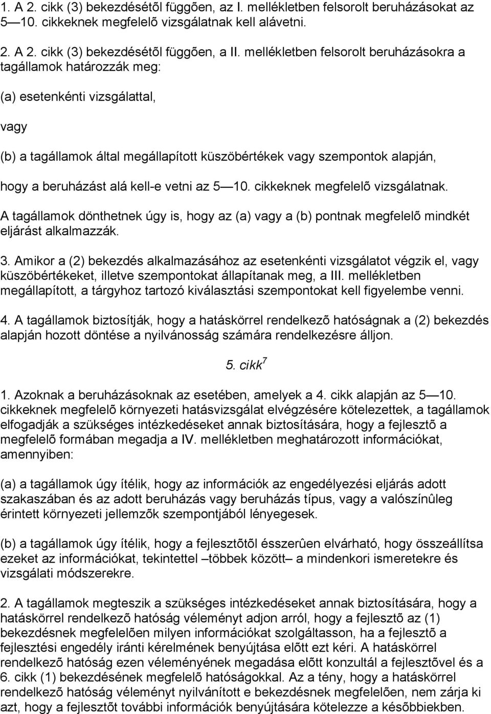 kell-e vetni az 5 10. cikkeknek megfelelõ vizsgálatnak. A tagállamok dönthetnek úgy is, hogy az (a) vagy a (b) pontnak megfelelõ mindkét eljárást alkalmazzák. 3.