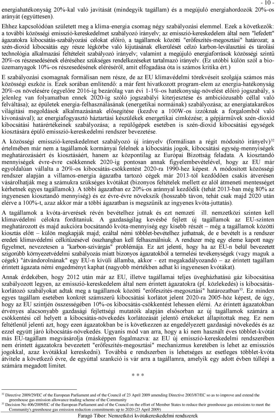 Ezek a következők: a további közösségi emisszió-kereskedelmet szabályozó irányelv; az emisszió-kereskedelem által nem "lefedett" ágazatokra kibocsátás-szabályozási célokat előíró, a tagállamok