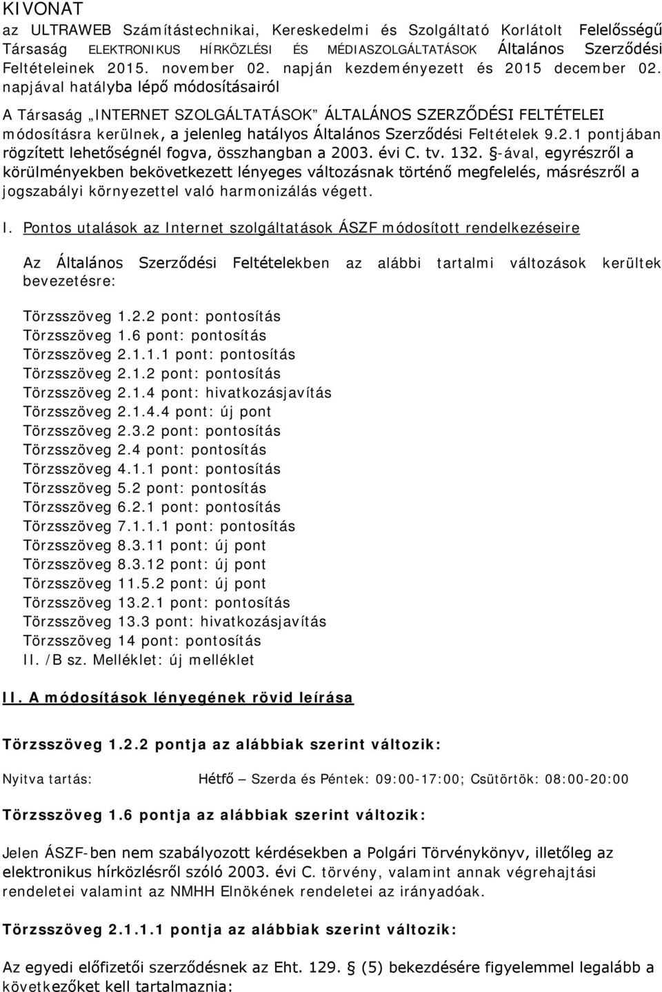 napjával hatályba lépő módosításairól A Társaság INTERNET SZOLGÁLTATÁSOK ÁLTALÁNOS SZERZŐDÉSI FELTÉTELEI módosításra kerülnek, a jelenleg hatályos Általános Szerződési Feltételek 9.2.