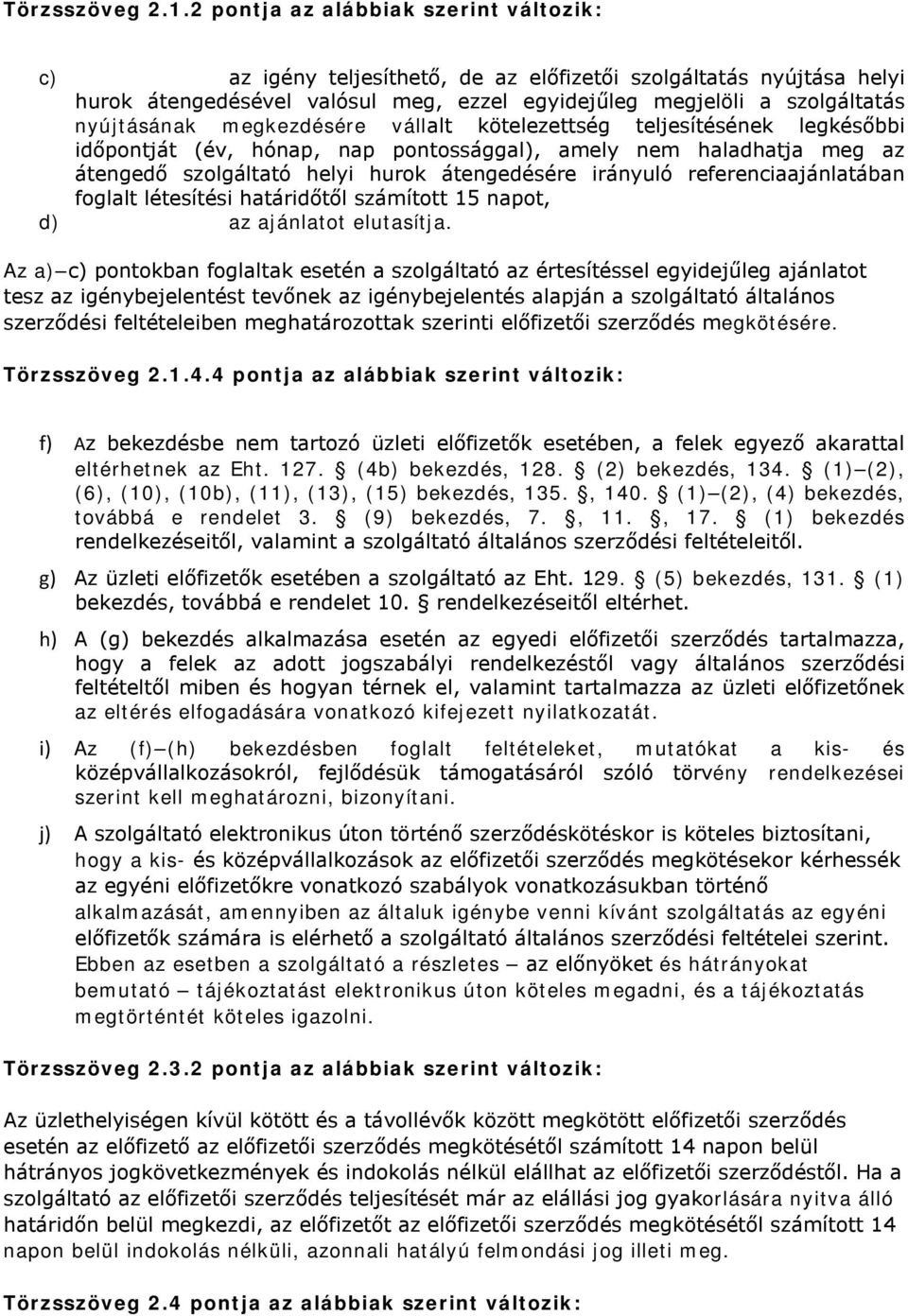 megkezdésére vállalt kötelezettség teljesítésének legkésőbbi időpontját (év, hónap, nap pontossággal), amely nem haladhatja meg az átengedő szolgáltató helyi hurok átengedésére irányuló