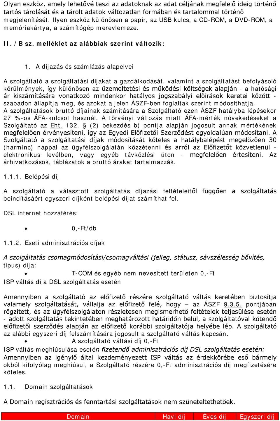 A díjazás és számlázás alapelvei A szolgáltató a szolgáltatási díjakat a gazdálkodását, valamint a szolgáltatást befolyásoló körülmények, így különösen az üzemeltetési és működési költségek alapján -