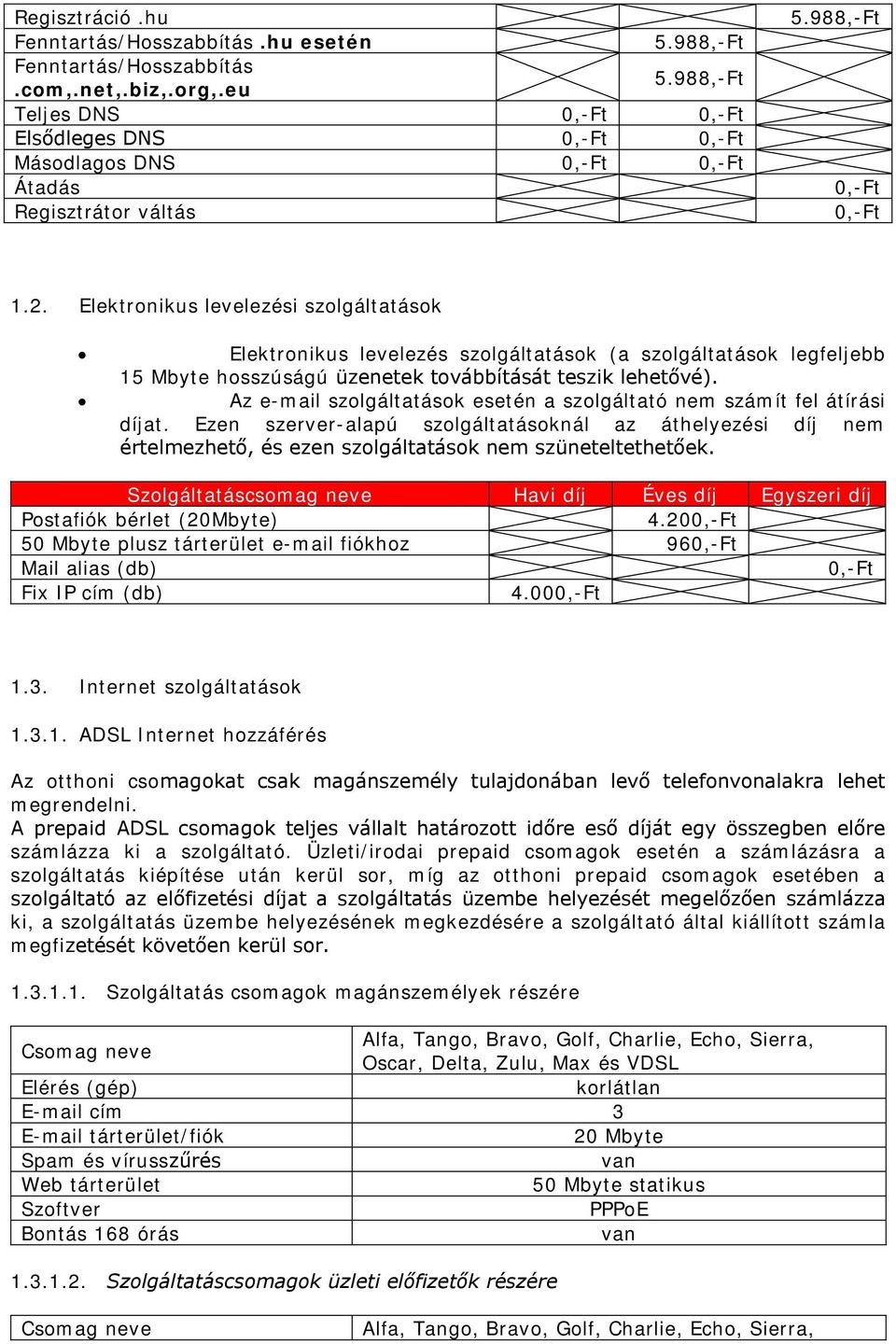 Elektronikus levelezési szolgáltatások Elektronikus levelezés szolgáltatások (a szolgáltatások legfeljebb 15 Mbyte hosszúságú üzenetek továbbítását teszik lehetővé).