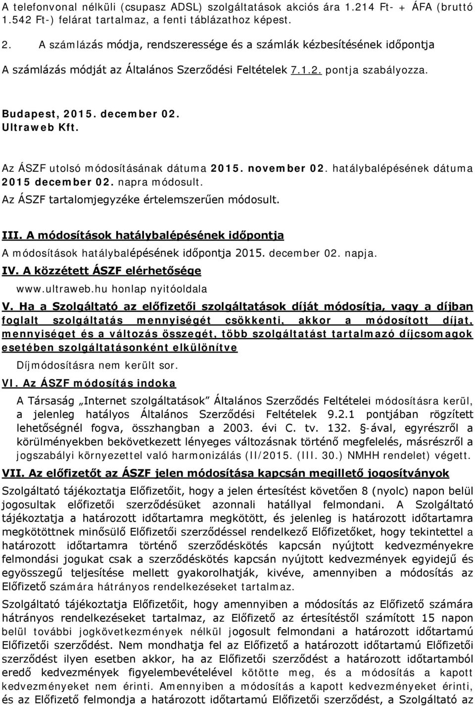 Az ÁSZF utolsó módosításának dátuma 2015. november 02. hatálybalépésének dátuma 2015 december 02. napra módosult. Az ÁSZF tartalomjegyzéke értelemszerűen módosult. III.