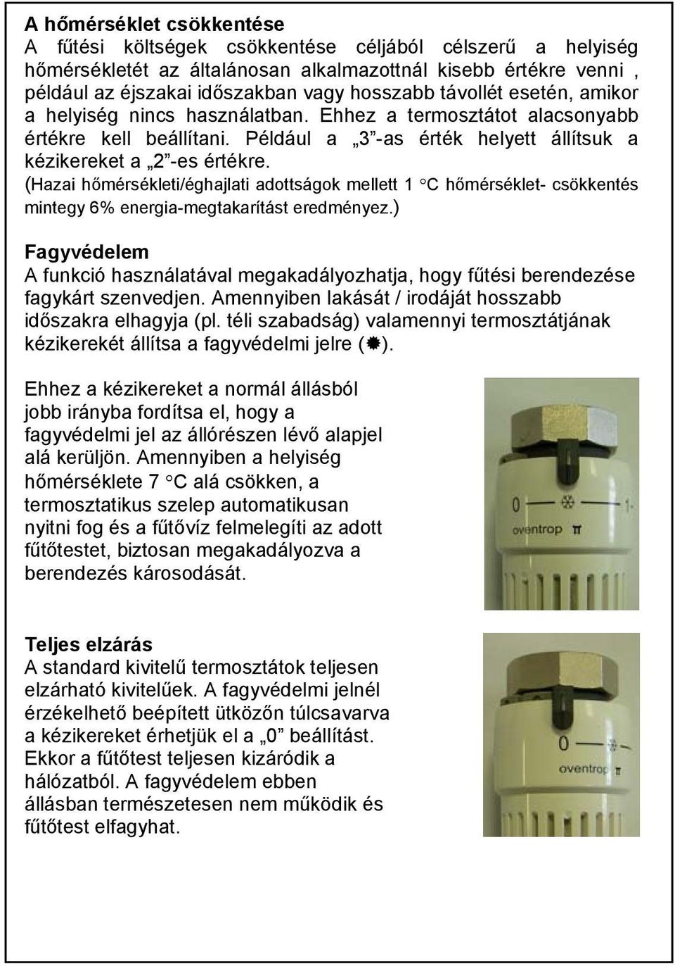 (Hazai hőmérsékleti/éghajlati adottságok mellett 1 C hőmérséklet- csökkentés mintegy 6% energia-megtakarítást eredményez.