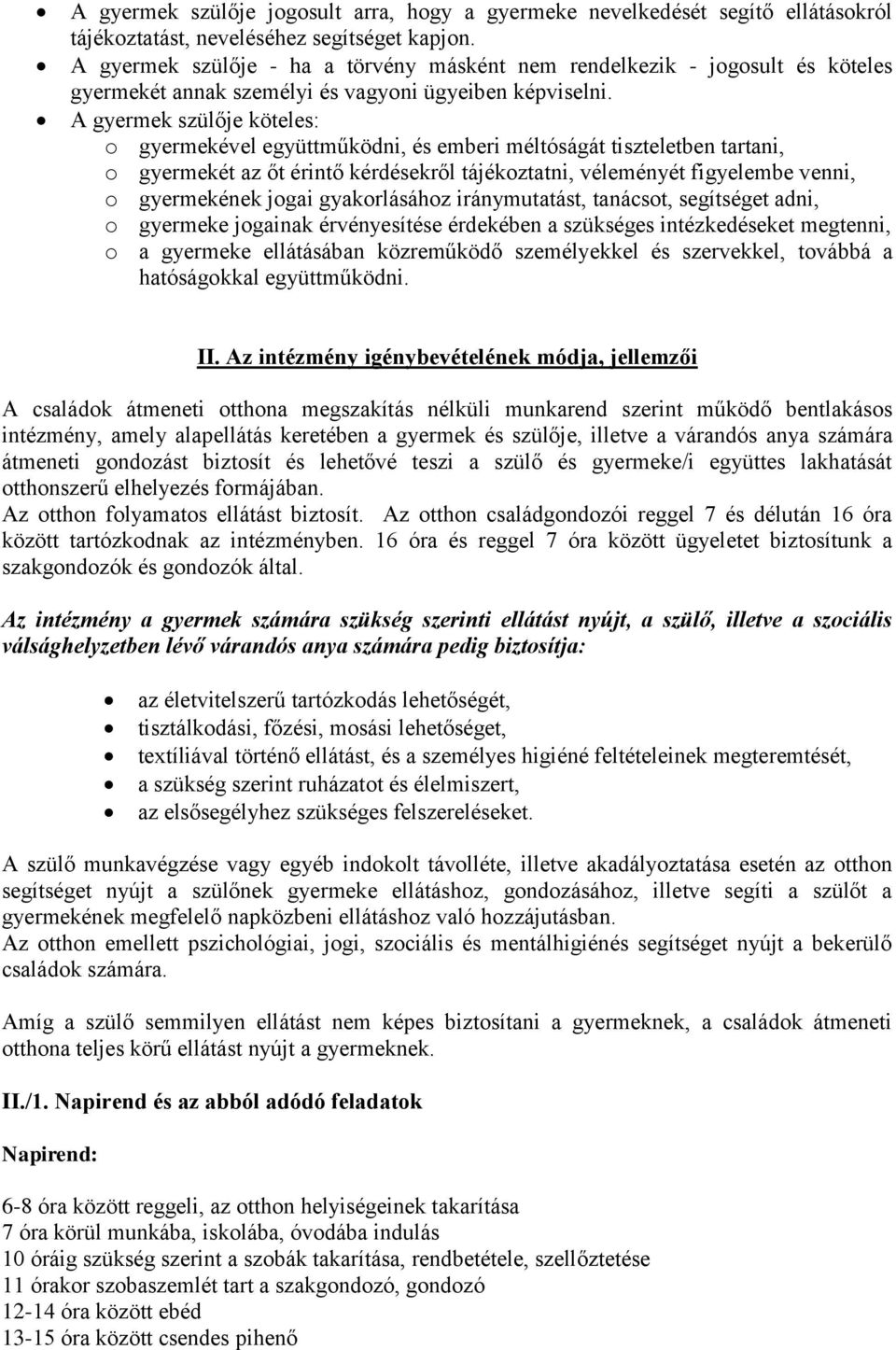 A gyermek szülője köteles: o gyermekével együttműködni, és emberi méltóságát tiszteletben tartani, o gyermekét az őt érintő kérdésekről tájékoztatni, véleményét figyelembe venni, o gyermekének jogai