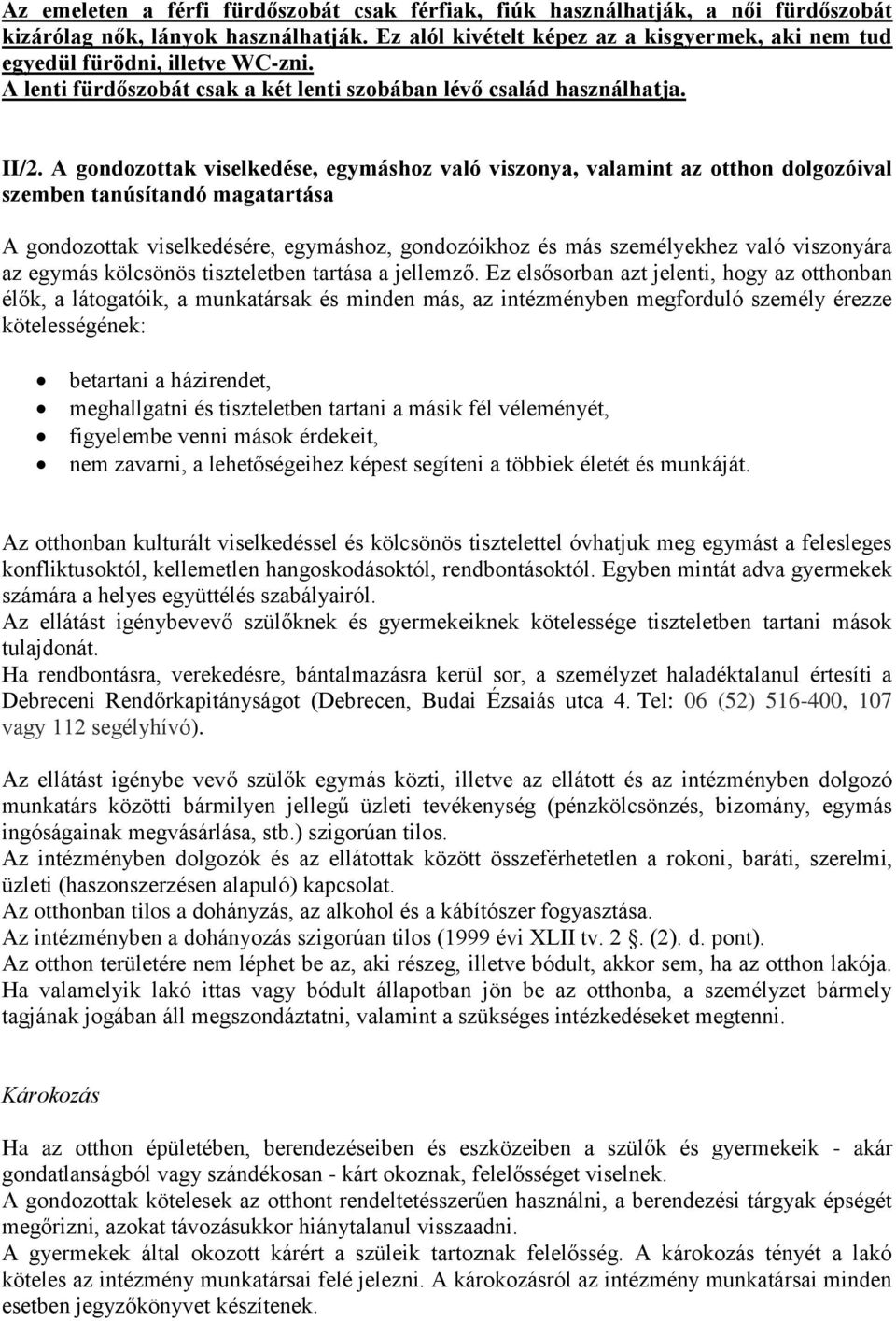 A gondozottak viselkedése, egymáshoz való viszonya, valamint az otthon dolgozóival szemben tanúsítandó magatartása A gondozottak viselkedésére, egymáshoz, gondozóikhoz és más személyekhez való