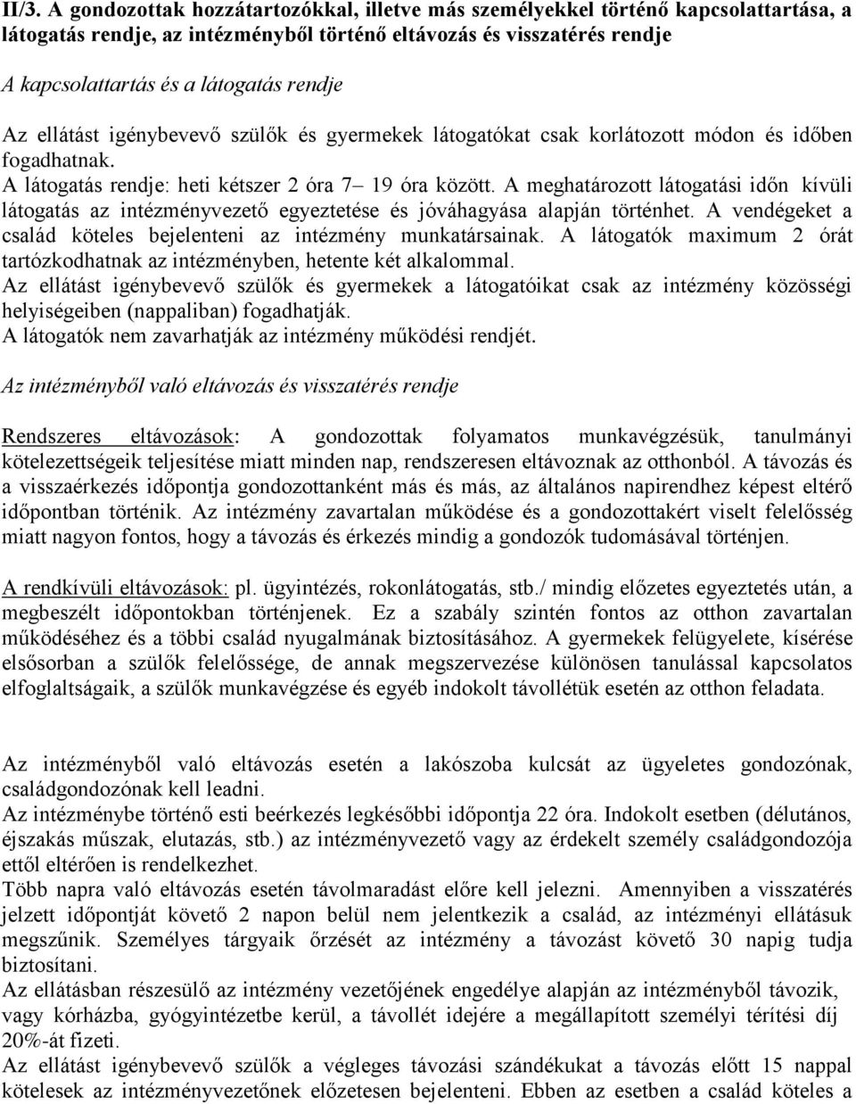 A meghatározott látogatási időn kívüli látogatás az intézményvezető egyeztetése és jóváhagyása alapján történhet. A vendégeket a család köteles bejelenteni az intézmény munkatársainak.