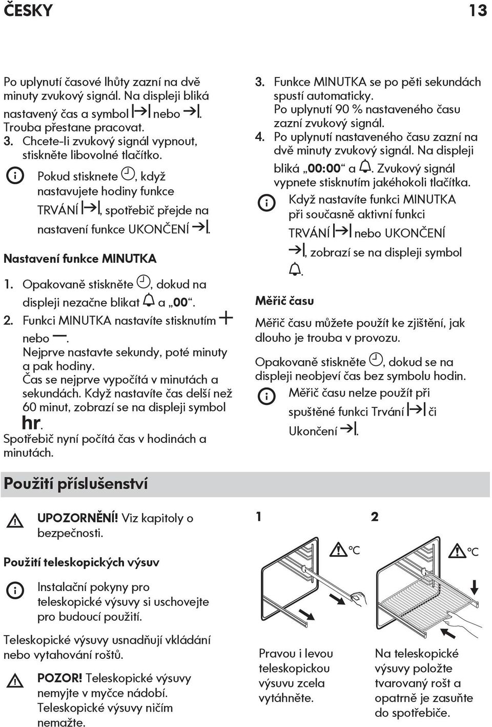 Opakovaně stiskněte, dokud na displeji nezačne blikat a 00. 2. Funkci MINUTKA nastavíte stisknutím nebo. Nejprve nastavte sekundy, poté minuty a pak hodiny.