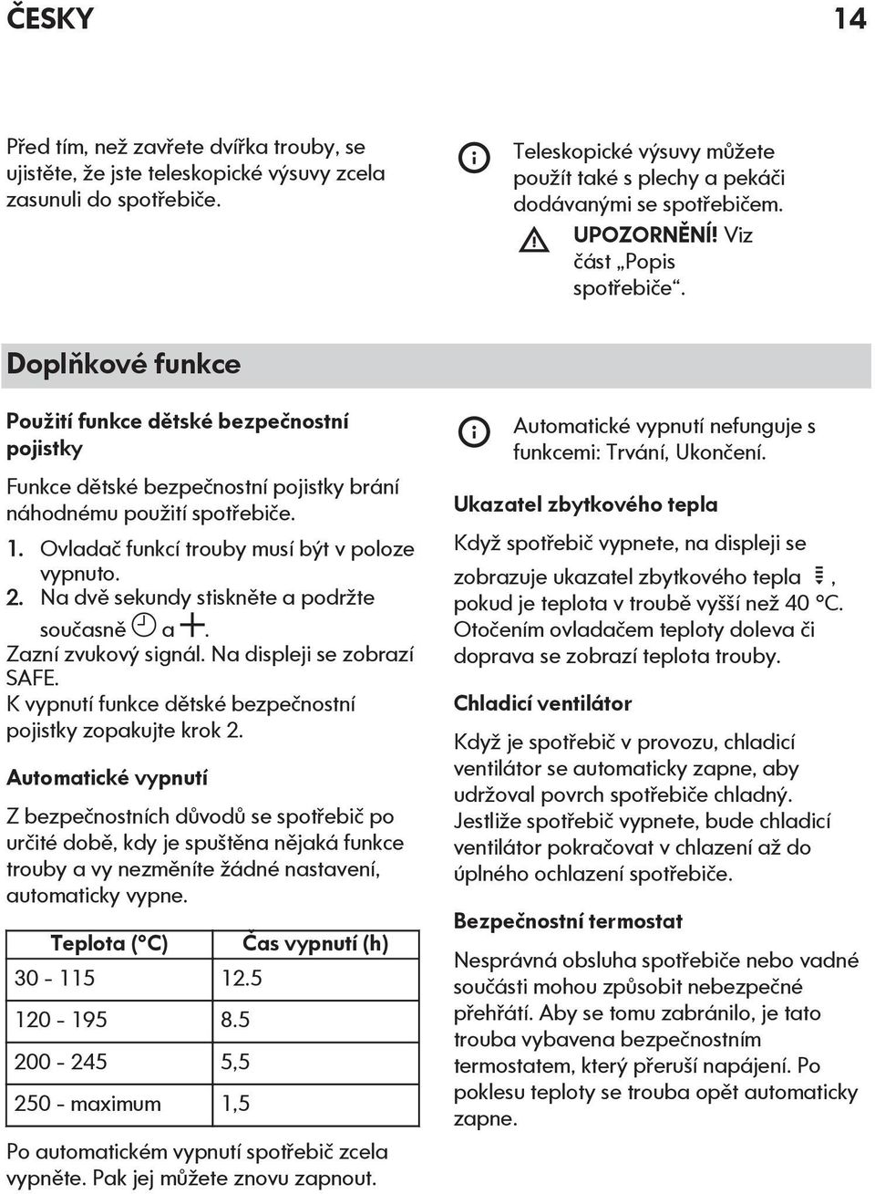 Ovladač funkcí trouby musí být v poloze vypnuto. 2. Na dvě sekundy stiskněte a podržte současně a. Zazní zvukový signál. Na displeji se zobrazí SAFE.