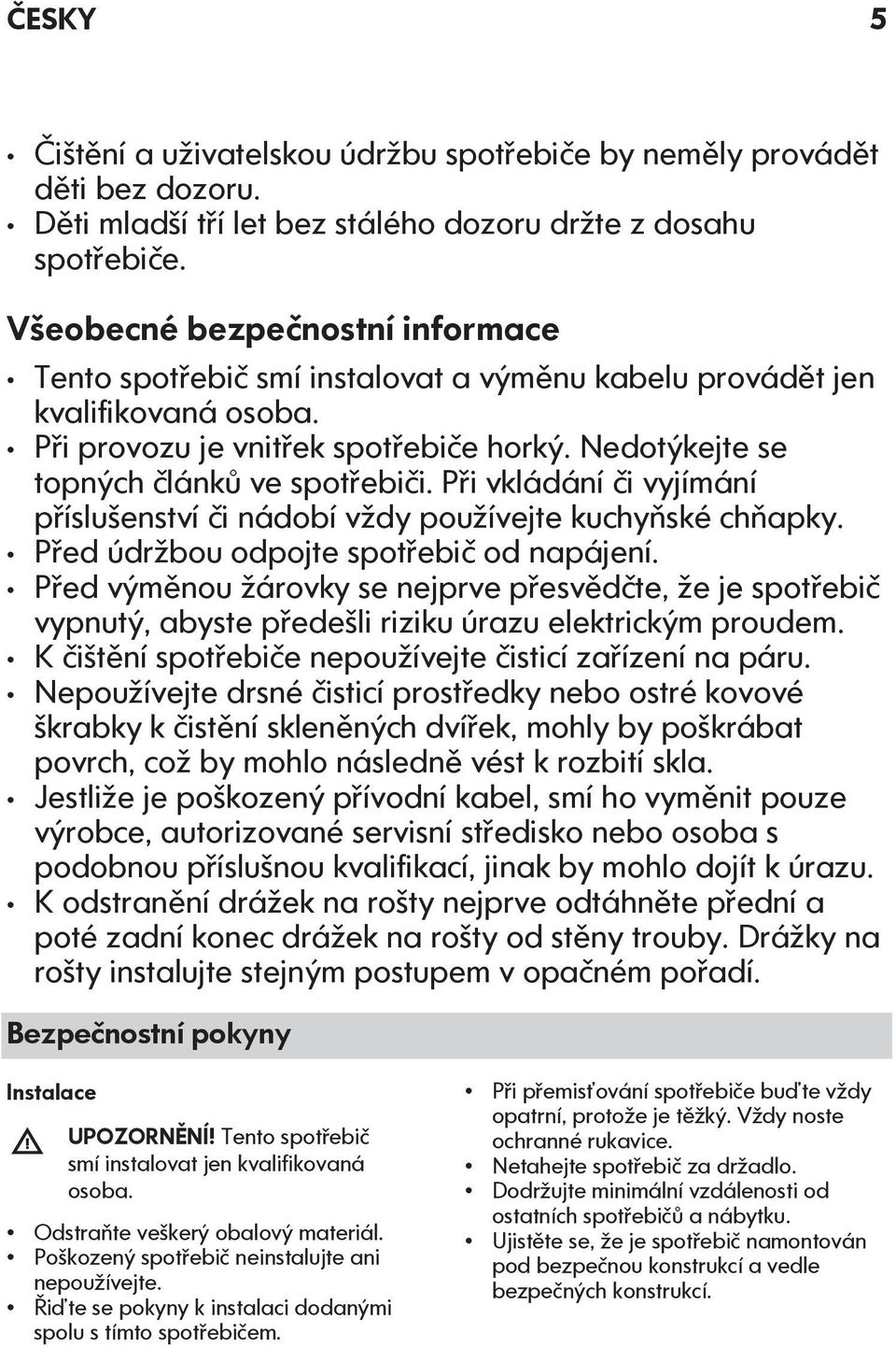 Při vkládání či vyjímání příslušenství či nádobí vždy používejte kuchyňské chňapky. Před údržbou odpojte spotřebič od napájení.