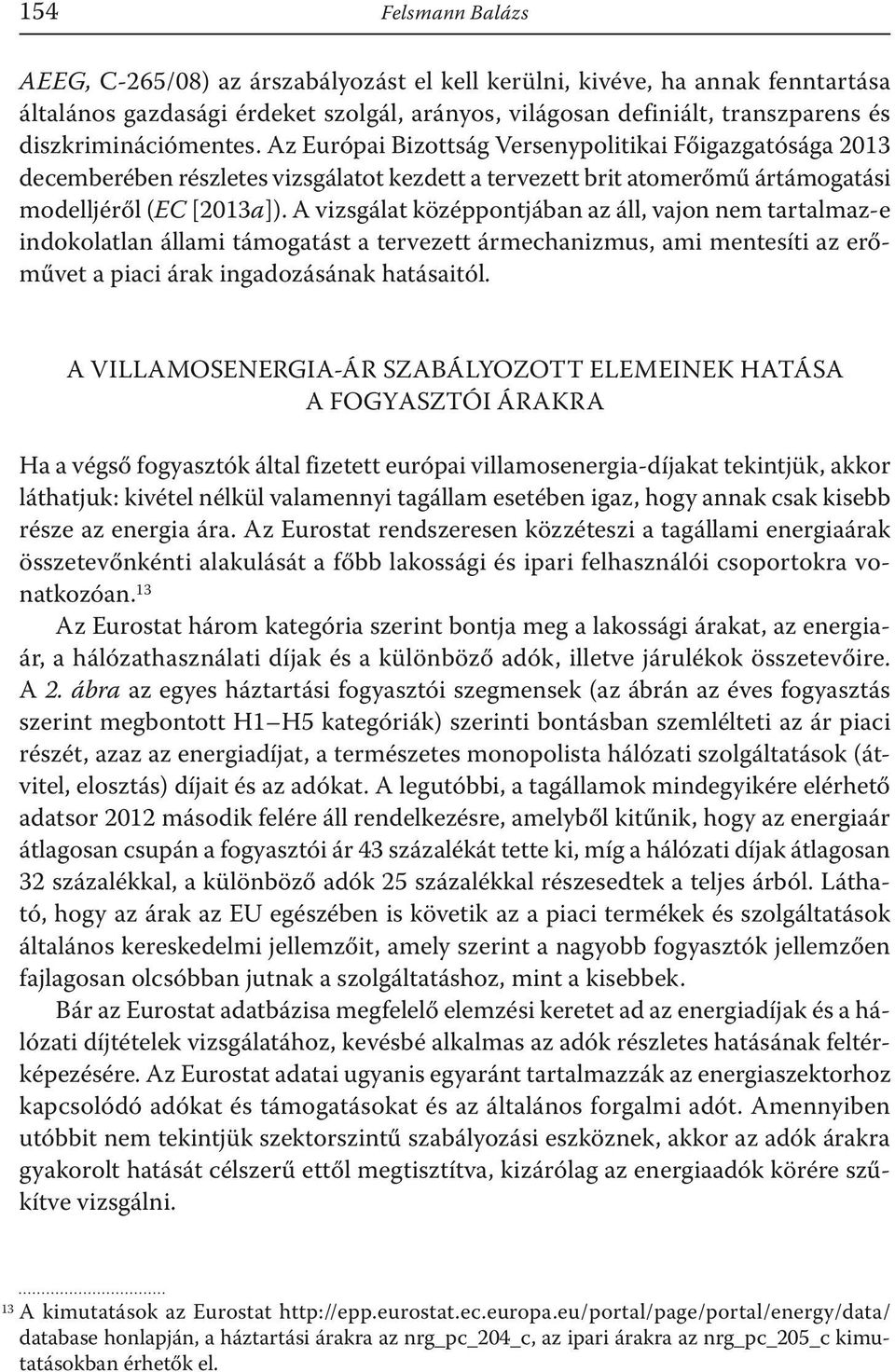 A vizsgálat középpontjában az áll, vajon nem tartalmaz-e indokolatlan állami támogatást a tervezett ármechanizmus, ami mentesíti az erőművet a piaci árak ingadozásának hatásaitól.