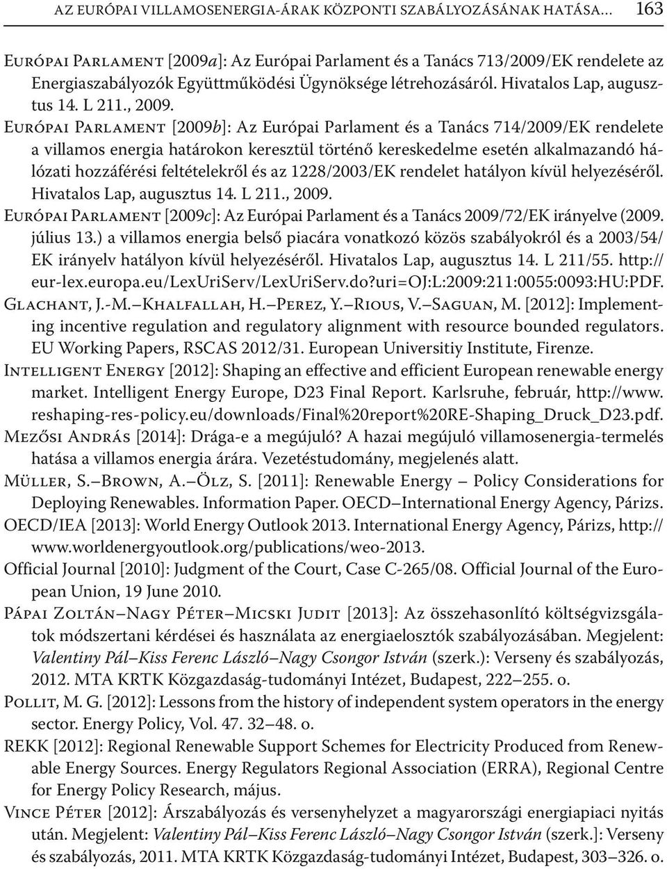 Európai Parlament [2009b]: Az Európai Parlament és a Tanács 74/2009/EK rendelete a villamos energia határokon keresztül történő kereskedelme esetén alkalmazandó hálózati hozzáférési feltételekről és