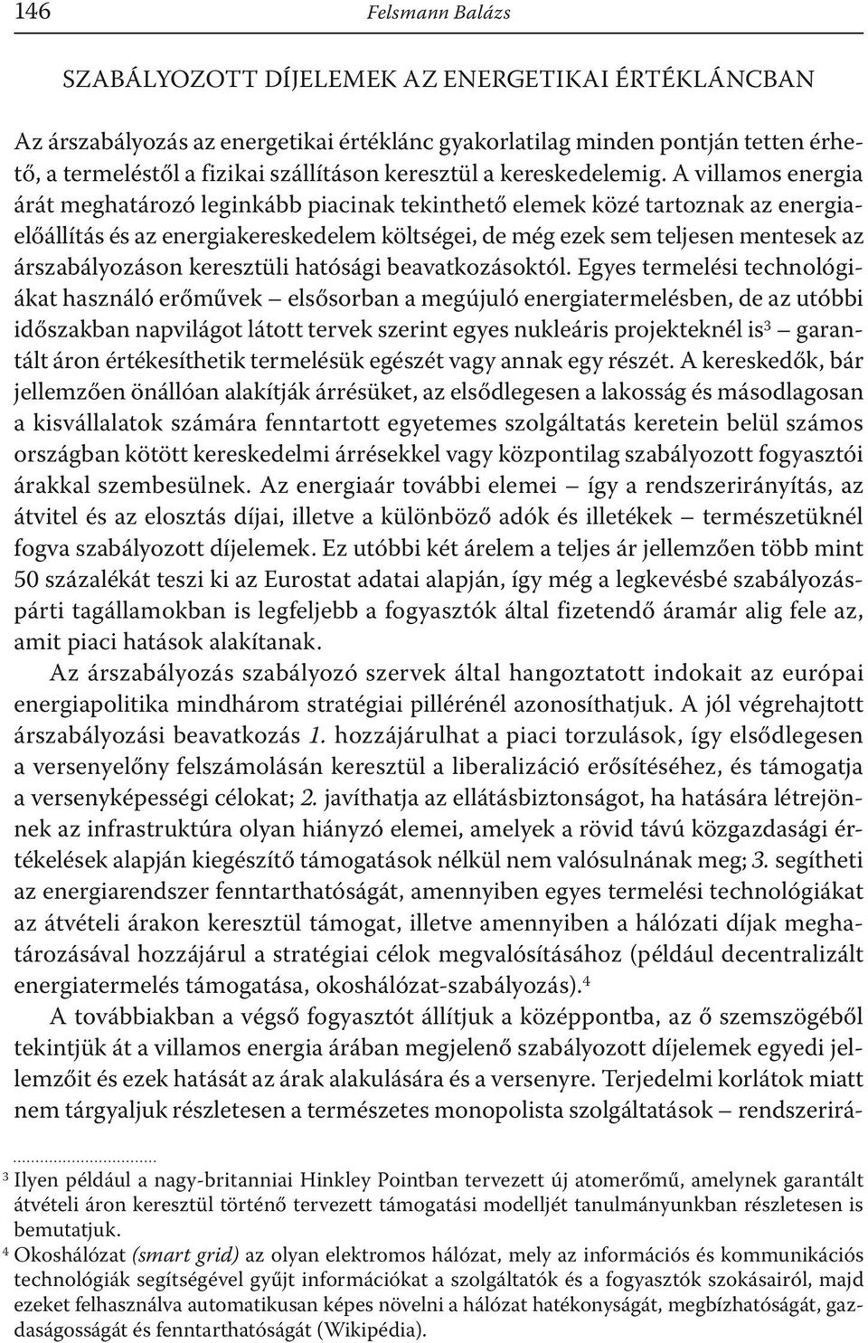 A villamos energia árát meghatározó leginkább piacinak tekinthető elemek közé tartoznak az energiaelőállítás és az energiakereskedelem költségei, de még ezek sem teljesen mentesek az árszabályozáson