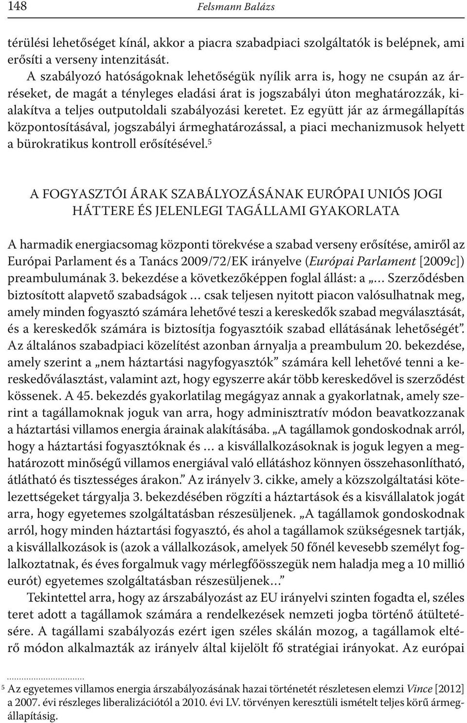 keretet. Ez együtt jár az ármegállapítás központosításával, jogszabályi ármeghatározással, a piaci mechanizmusok helyett a bürokratikus kontroll erősítésével.