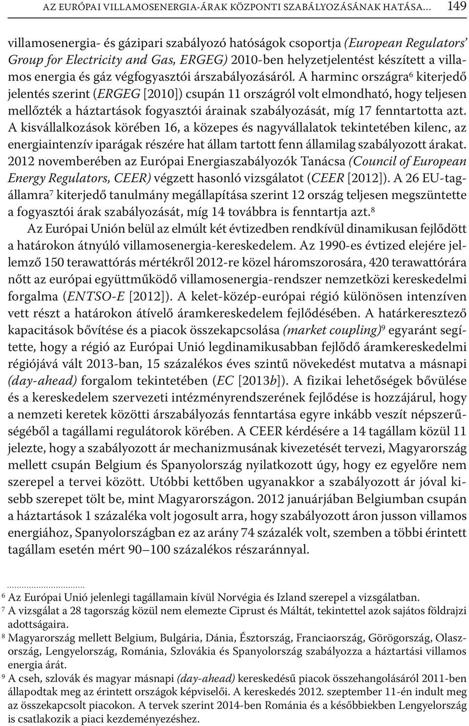 A harminc országra6 kiterjedő jelentés szerint (ERGEG [200]) csupán országról volt elmondható, hogy teljesen mellőzték a háztartások fogyasztói árainak szabályozását, míg 7 fenntartotta azt.