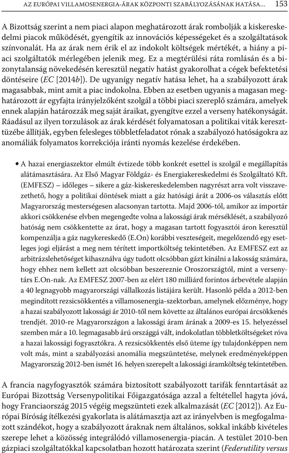 Ez a megtérülési ráta romlásán és a bizonytalanság növekedésén keresztül negatív hatást gyakorolhat a cégek befektetési döntéseire (EC [204b]).