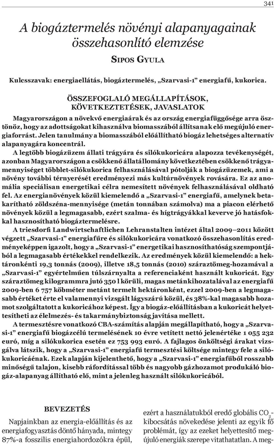 megújuló energiaforrást. Jelen tanulmány a biomasszából el állítható biogáz lehetséges alternatív alapanyagára koncentrál.