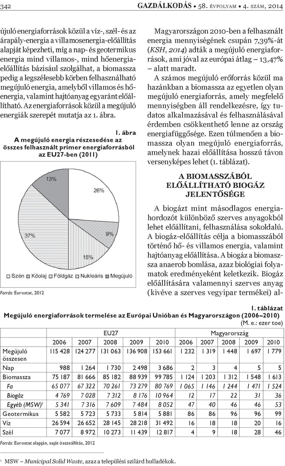 bázisául szolgálhat, a biomassza pedig a legszélesebb körben felhasználható megújuló energia, amelyb l villamos és h energia, valamint hajtóanyag egyaránt el állítható.