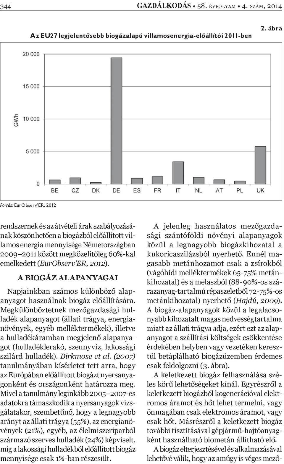 emelkedett (EurObserv ER, 2012). A BIOGÁZ ALAPANYAGAI Napjainkban számos különböz alapanyagot használnak biogáz el állítására.