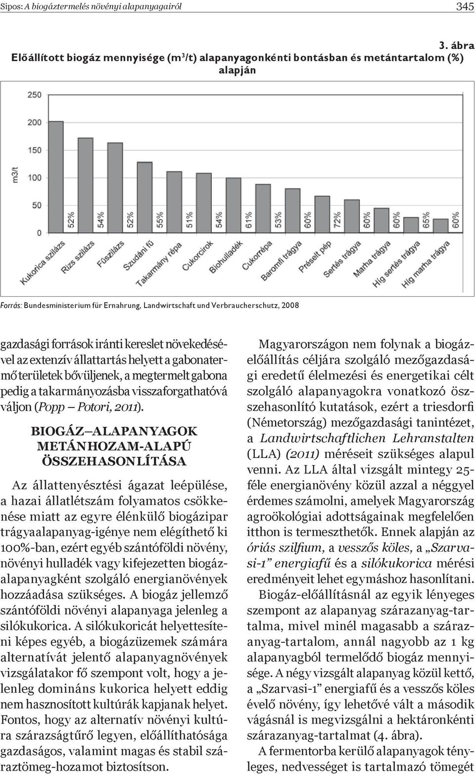 források iránti kereslet növekedésével az extenzív állattartás helyett a gabonaterm területek b vüljenek, a megtermelt gabona pedig a takarmányozásba visszaforgathatóvá váljon (Popp Potori, 2011).