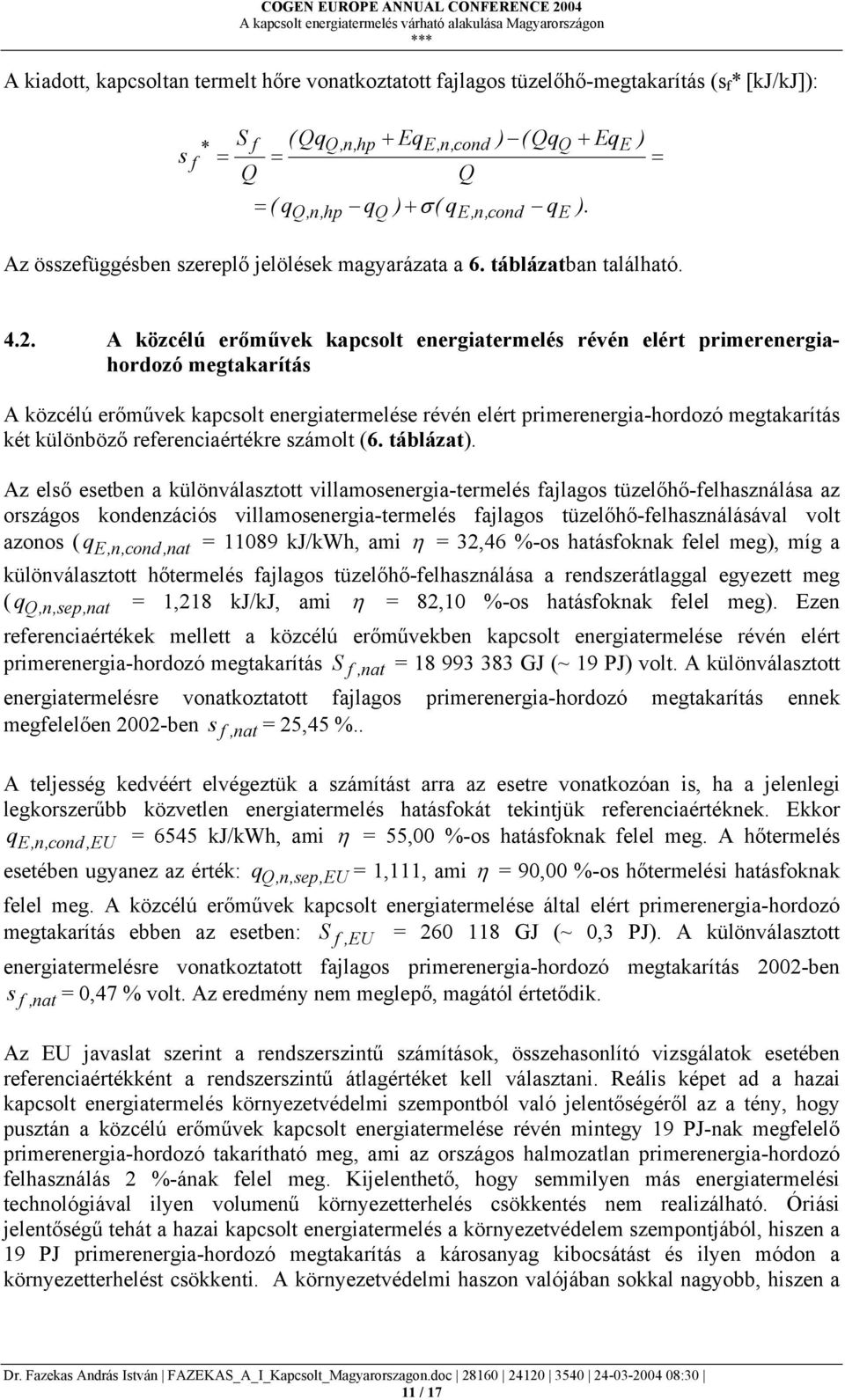 A közcélú erőművek kapcsolt energiatermelés révén elért primerenergiahordozó megtakarítás A közcélú erőművek kapcsolt energiatermelése révén elért primerenergia-hordozó megtakarítás két különböző