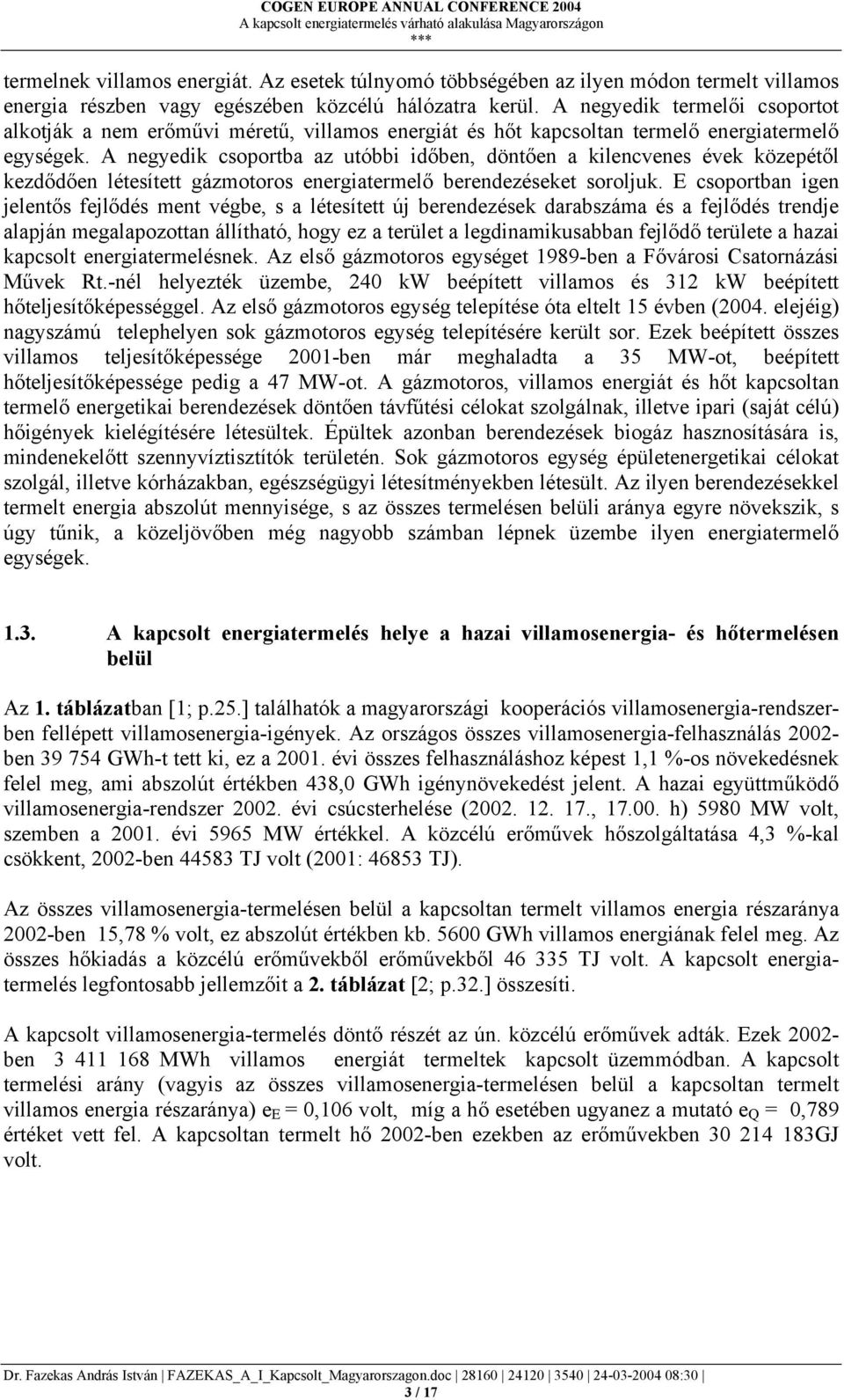 A negyedik csoportba az utóbbi időben, döntően a kilencvenes évek közepétől kezdődően létesített gázmotoros energiatermelő berendezéseket soroljuk.