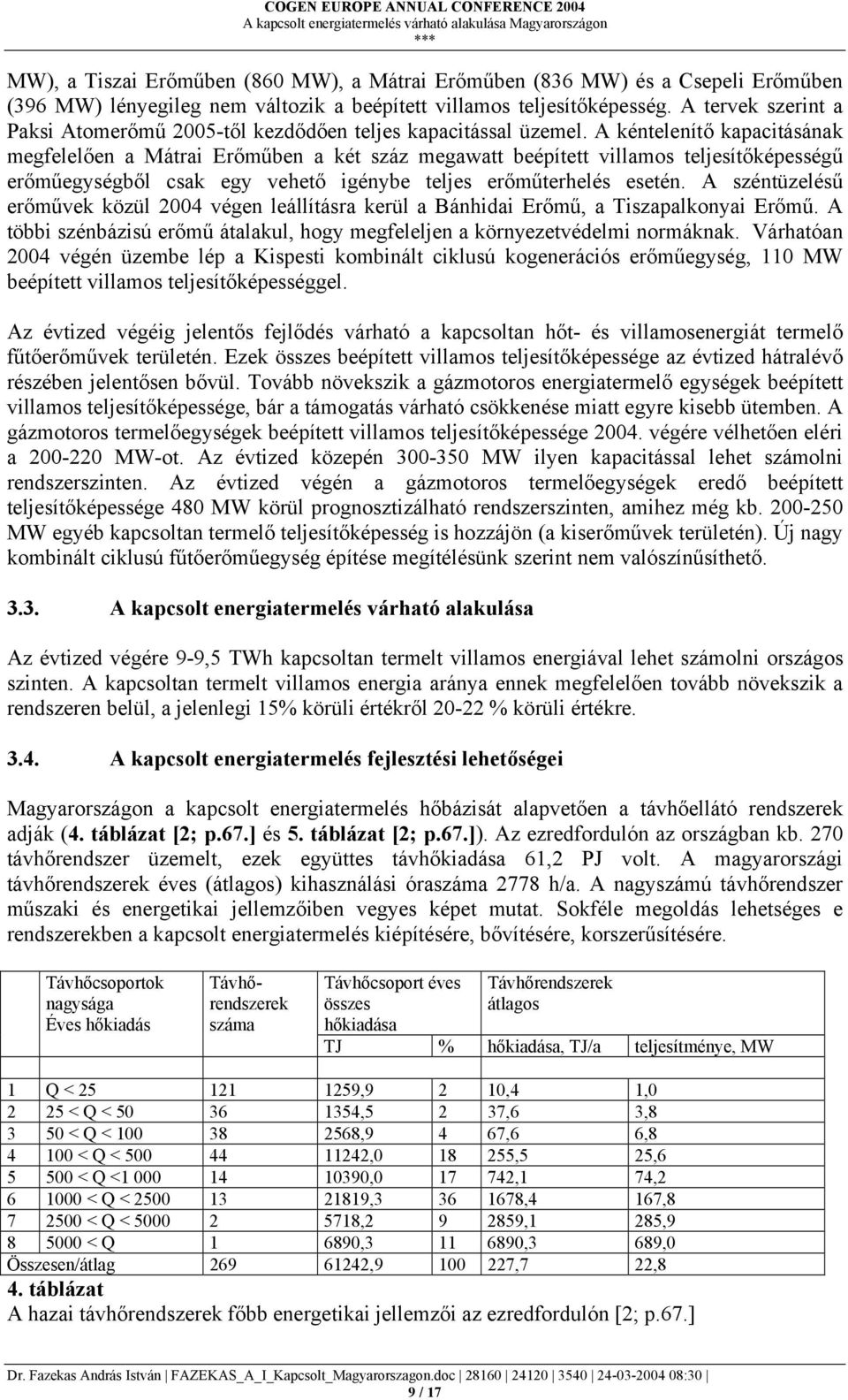 A kéntelenítő kapacitásának megfelelően a Mátrai Erőműben a két száz megawatt beépített villamos teljesítőképességű erőműegységből csak egy vehető igénybe teljes erőműterhelés esetén.