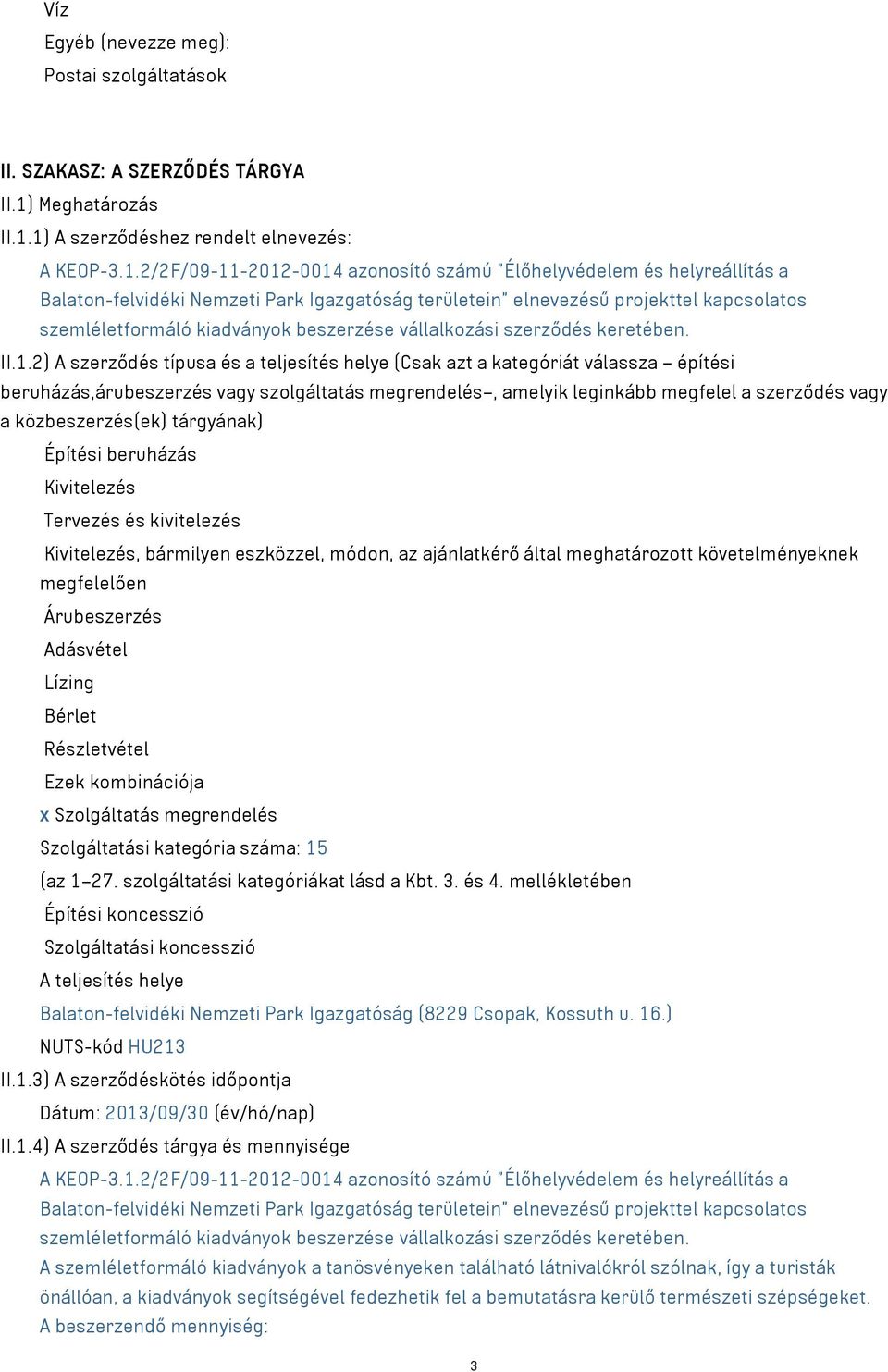 1) A szerződéshez rendelt elnevezés: A KEOP-3.1.2/2F/09-11-2012-0014 azonosító számú "Élőhelyvédelem és helyreállítás a Balaton-felvidéki Nemzeti Park Igazgatóság területein" elnevezésű projekttel