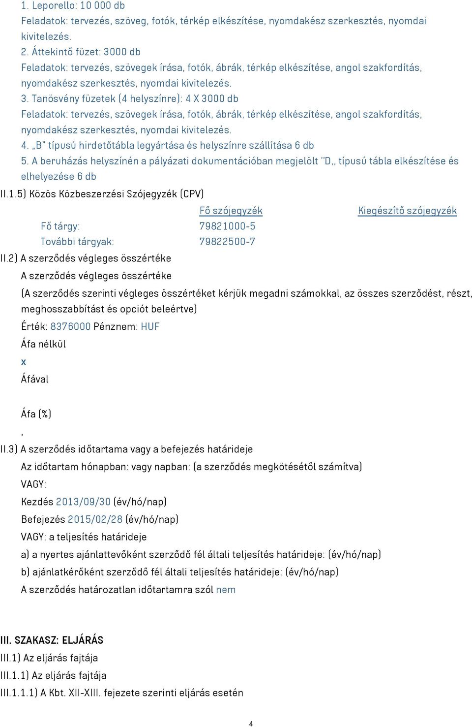 A beruházás helyszínén a pályázati dokumentációban megjelölt D,, típusú tábla elkészítése és elhelyezése 6 db II.1.