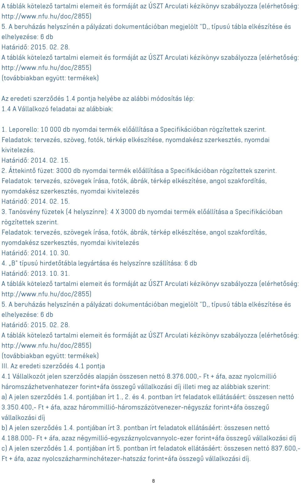 A táblák kötelező tartalmi elemeit és formáját az ÚSZT Arculati kézikönyv szabályozza (elérhetőség: http://www.nfu.hu/doc/2855) (továbbiakban együtt: termékek) Az eredeti szerződés 1.