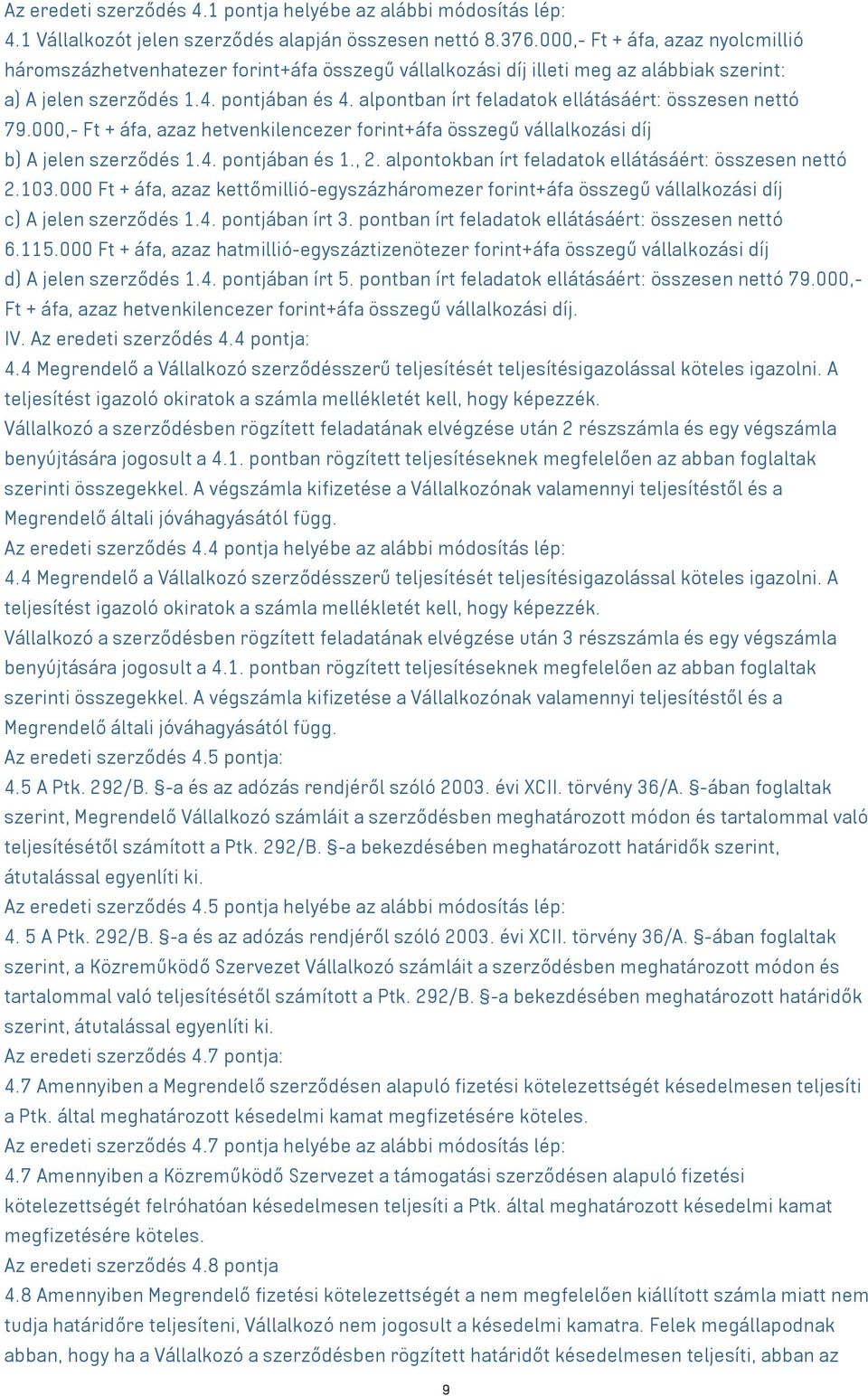 alpontban írt feladatok ellátásáért: összesen nettó 79.000,- Ft + áfa, azaz hetvenkilencezer forint+áfa összegű vállalkozási díj b) A jelen szerződés 1.4. pontjában és 1., 2.