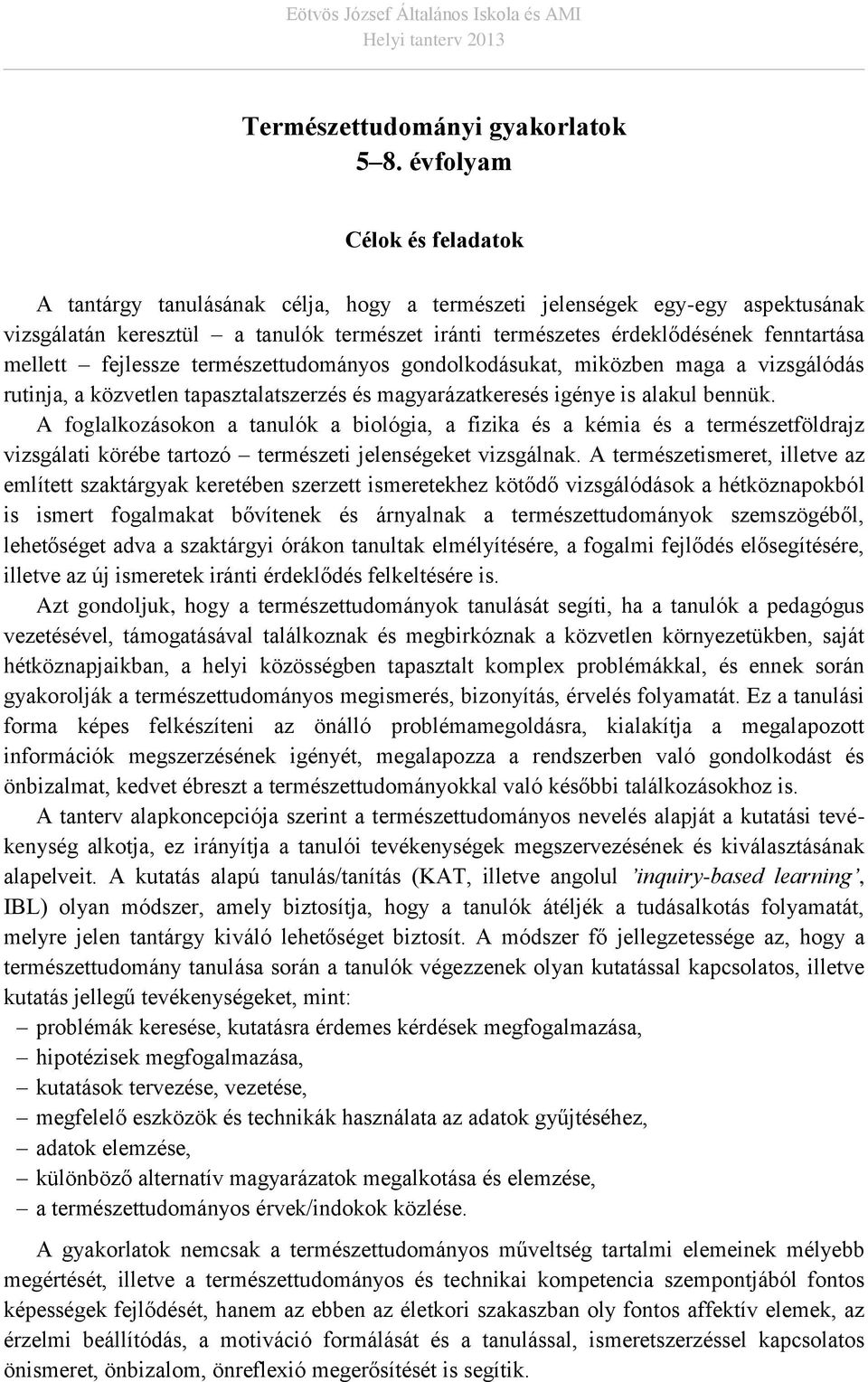 mellett fejlessze természettudományos gondolkodásukat, miközben maga a vizsgálódás rutinja, a közvetlen tapasztalatszerzés és magyarázatkeresés igénye is alakul bennük.