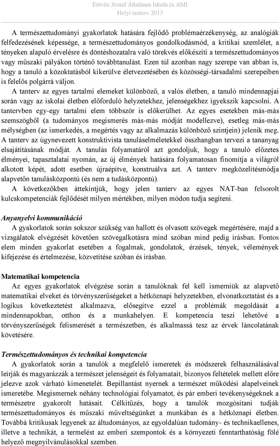 Ezen túl azonban nagy szerepe van abban is, hogy a tanuló a közoktatásból kikerülve életvezetésében és közösségi-társadalmi szerepeiben is felelős polgárrá váljon.