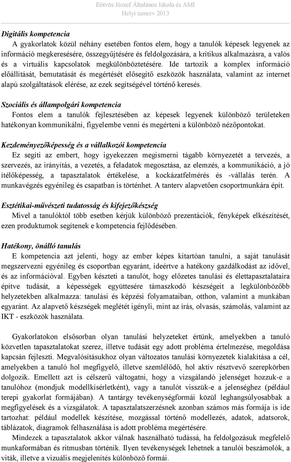 Ide tartozik a komplex információ előállítását, bemutatását és megértését elősegítő eszközök használata, valamint az internet alapú szolgáltatások elérése, az ezek segítségével történő keresés.