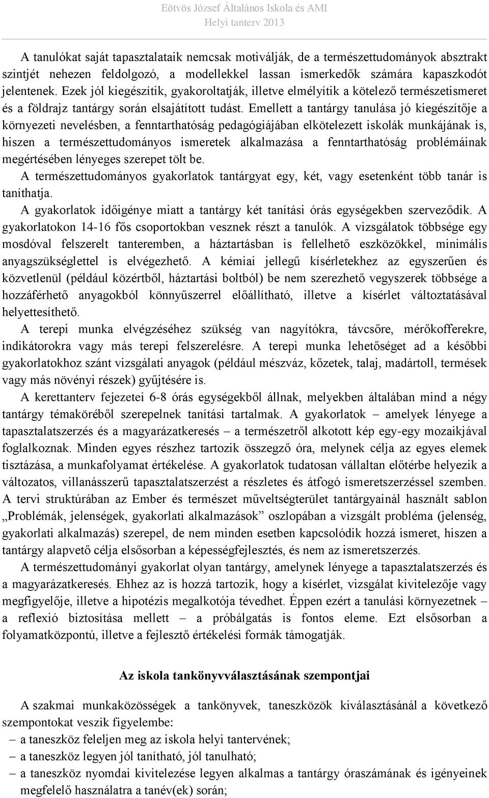 Emellett a tantárgy tanulása jó kiegészítője a környezeti nevelésben, a fenntarthatóság pedagógiájában elkötelezett iskolák munkájának is, hiszen a természettudományos ismeretek alkalmazása a