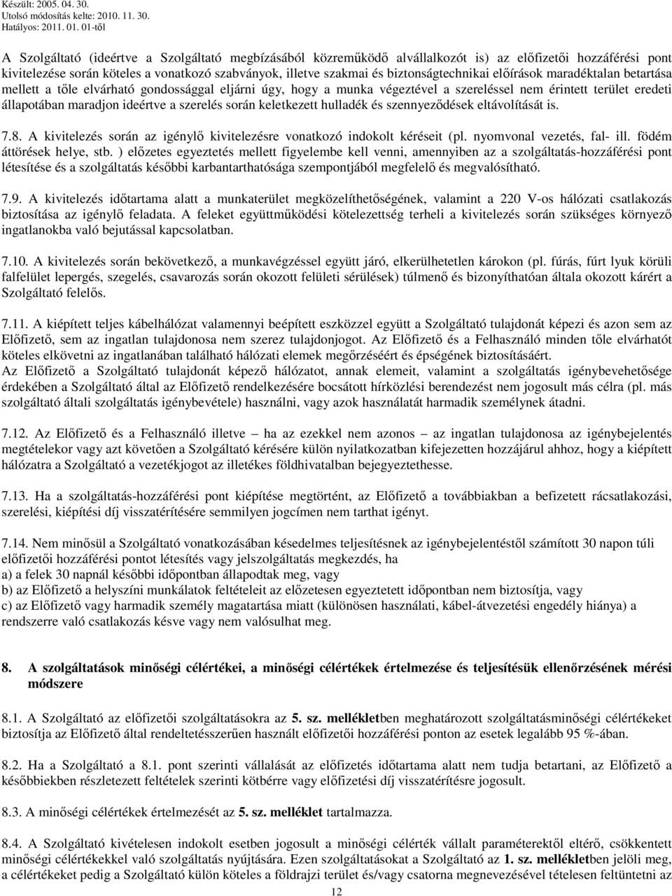 a szerelés során keletkezett hulladék és szennyeződések eltávolítását is. 7.8. A kivitelezés során az igénylő kivitelezésre vonatkozó indokolt kéréseit (pl. nyomvonal vezetés, fal- ill.